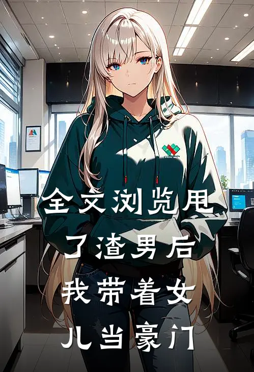全文浏览甩了渣男后，我带着女儿当豪门