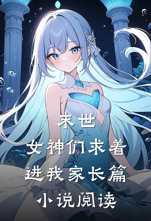 末世：女神们求着进我家长篇小说阅读