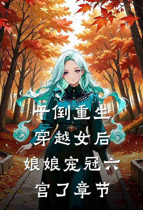 干倒重生穿越女后，娘娘宠冠六宫了章节