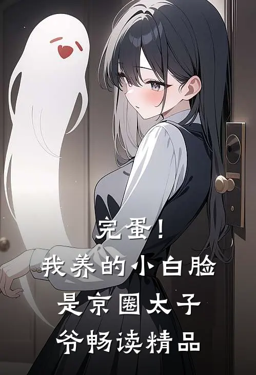 完蛋！我养的小白脸是京圈太子爷畅读精品