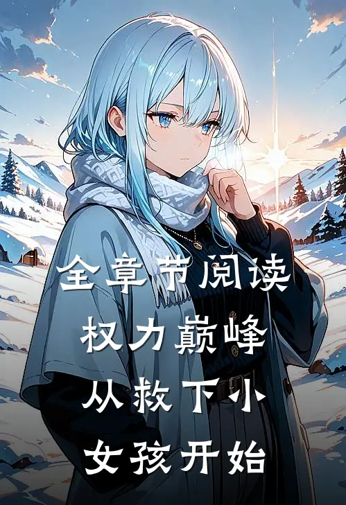 全章节阅读权力巅峰：从救下小女孩开始