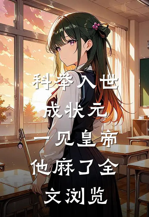 科举入世成状元，一见皇帝他麻了全文浏览