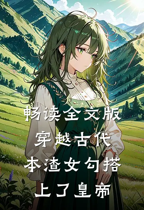 畅读全文版穿越古代，本渣女勾搭上了皇帝