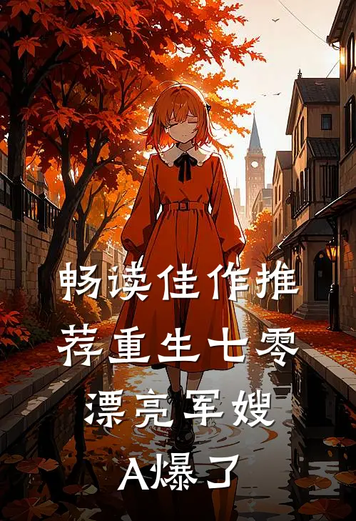 畅读佳作推荐重生七零：漂亮军嫂A爆了