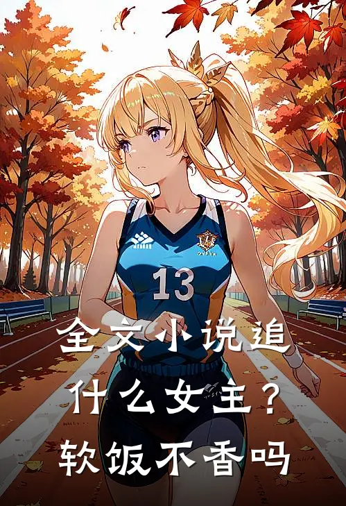 全文小说追什么女主？软饭不香吗