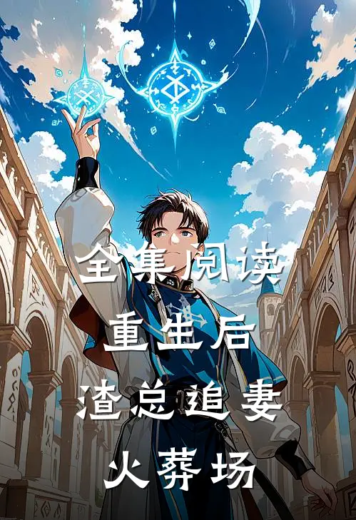 全集阅读重生后，渣总追妻火葬场