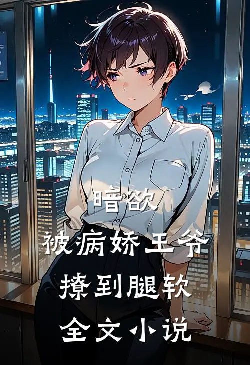 暗欲，被病娇王爷撩到腿软全文小说