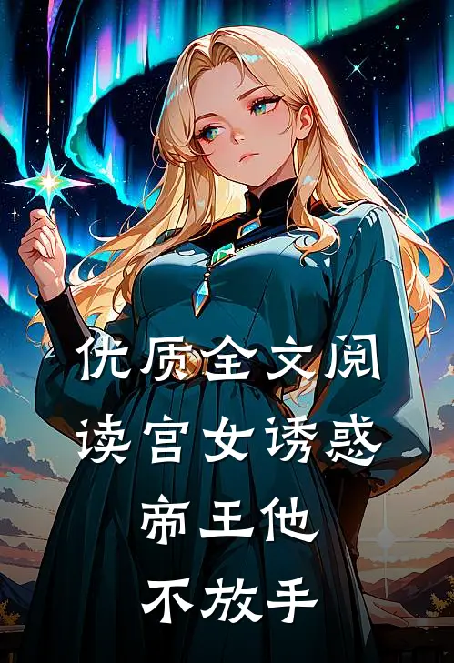 优质全文阅读宫女诱惑，帝王他不放手