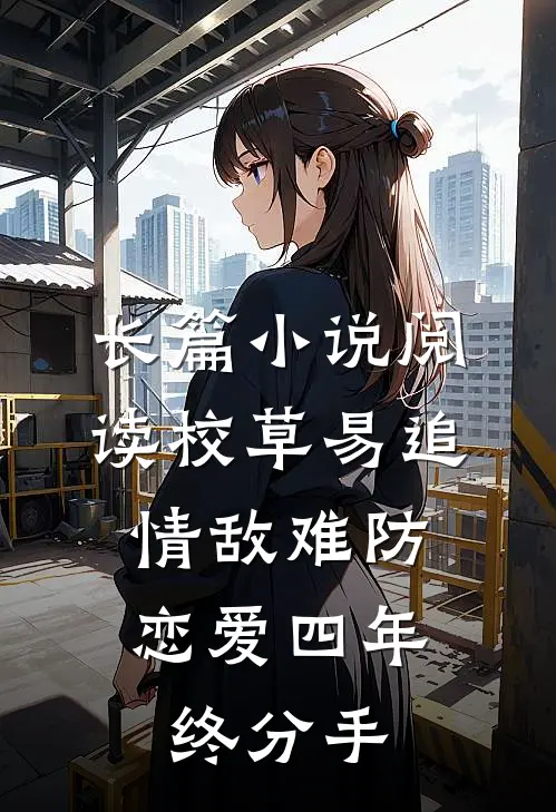 长篇小说阅读校草易追情敌难防，恋爱四年终分手