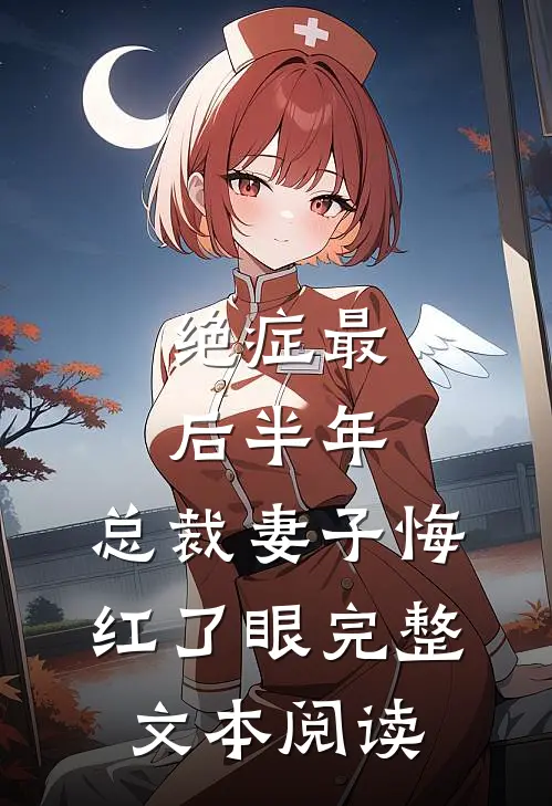 绝症最后半年，总裁妻子悔红了眼完整文本阅读