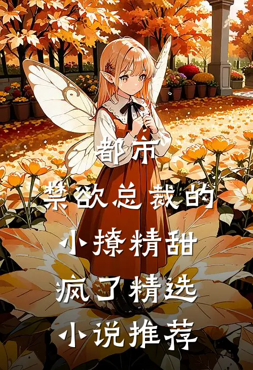 都市：禁欲总裁的小撩精甜疯了精选小说推荐