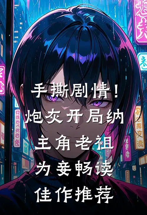 手撕剧情！炮灰开局纳主角老祖为妾畅读佳作推荐