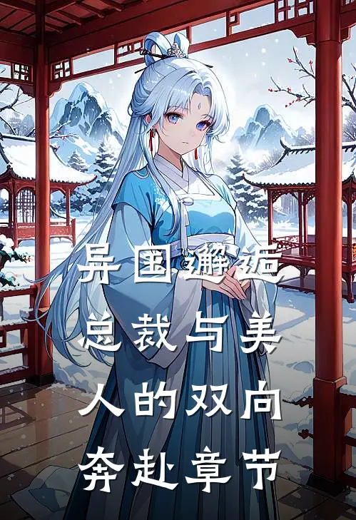 异国邂逅：总裁与美人的双向奔赴章节