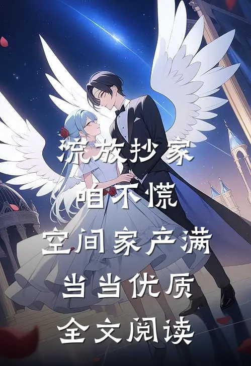 流放抄家咱不慌，空间家产满当当优质全文阅读