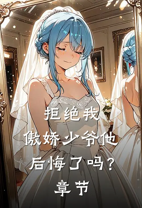 拒绝我，傲娇少爷他后悔了吗？章节