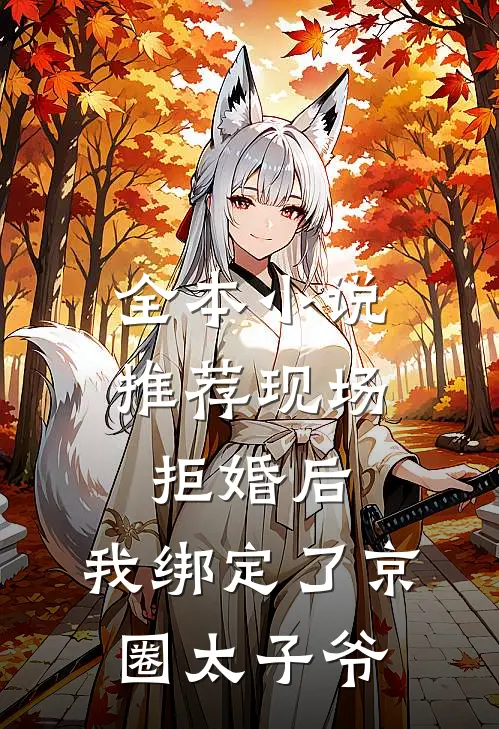 全本小说推荐现场拒婚后，我绑定了京圈太子爷