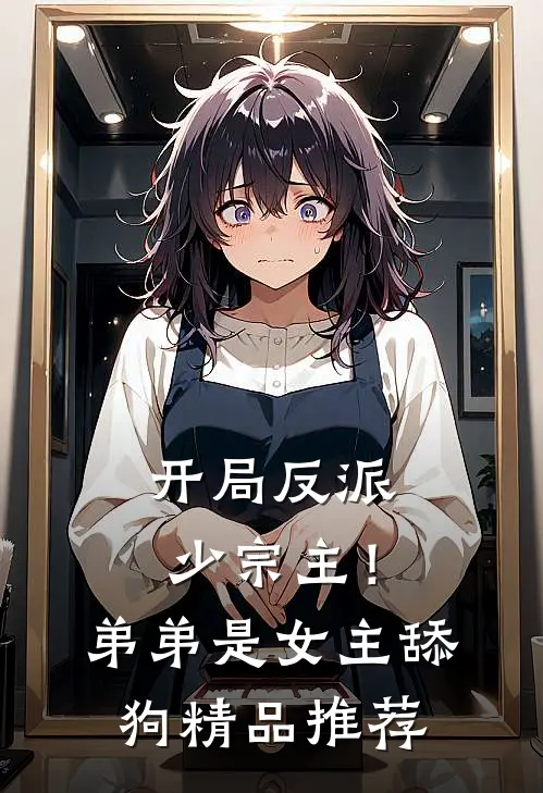 开局反派少宗主！弟弟是女主舔狗精品推荐