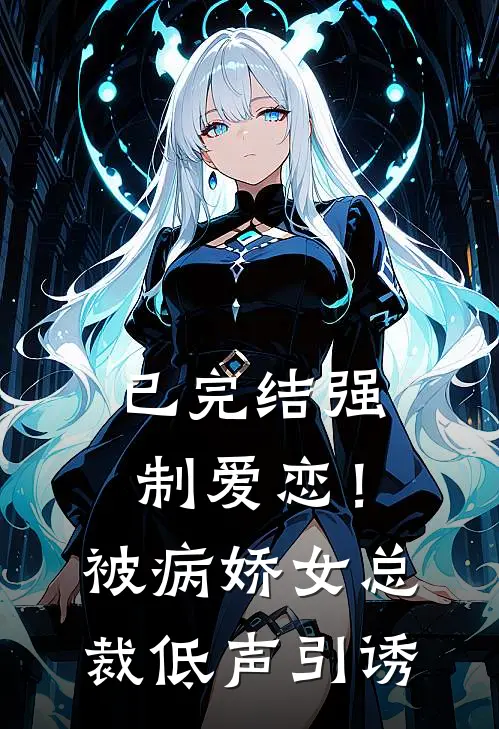 已完结强制爱恋！被病娇女总裁低声引诱
