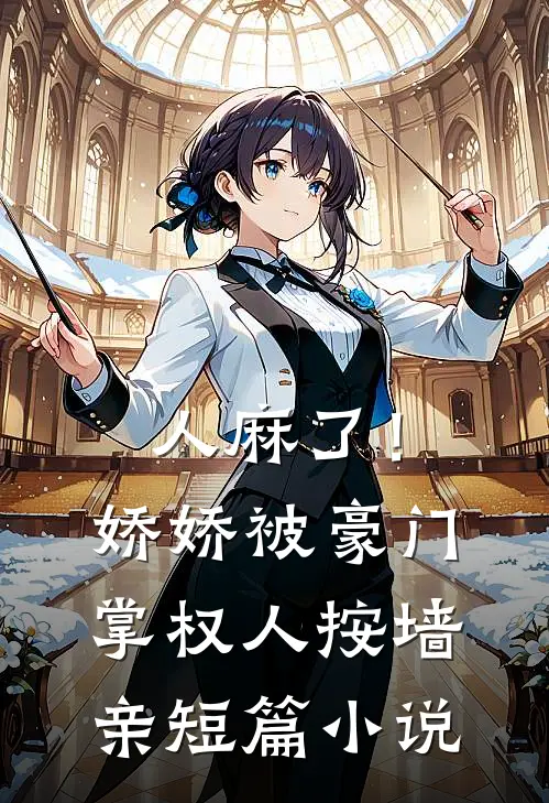 人麻了！娇娇被豪门掌权人按墙亲短篇小说