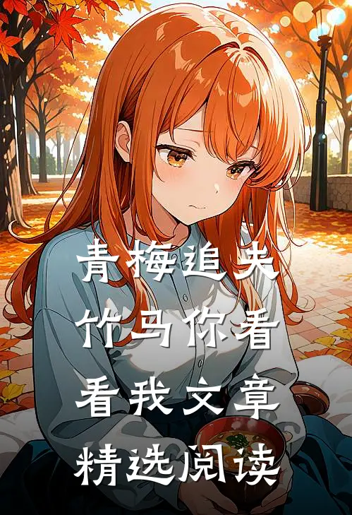 青梅追夫，竹马你看看我文章精选阅读