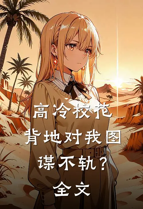 高冷校花，背地对我图谋不轨？全文
