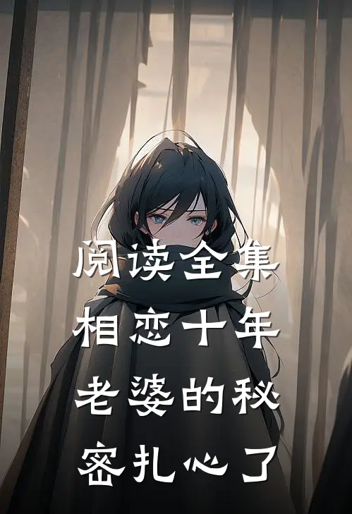 阅读全集相恋十年，老婆的秘密扎心了