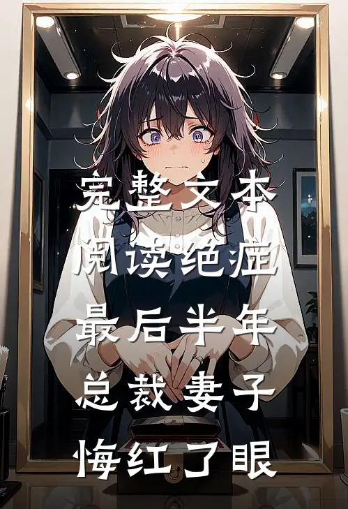 完整文本阅读绝症最后半年，总裁妻子悔红了眼
