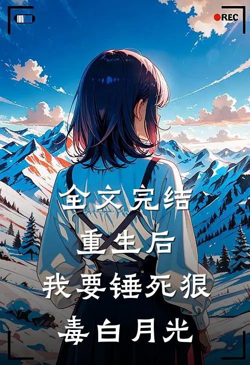 全文完结重生后，我要锤死狠毒白月光
