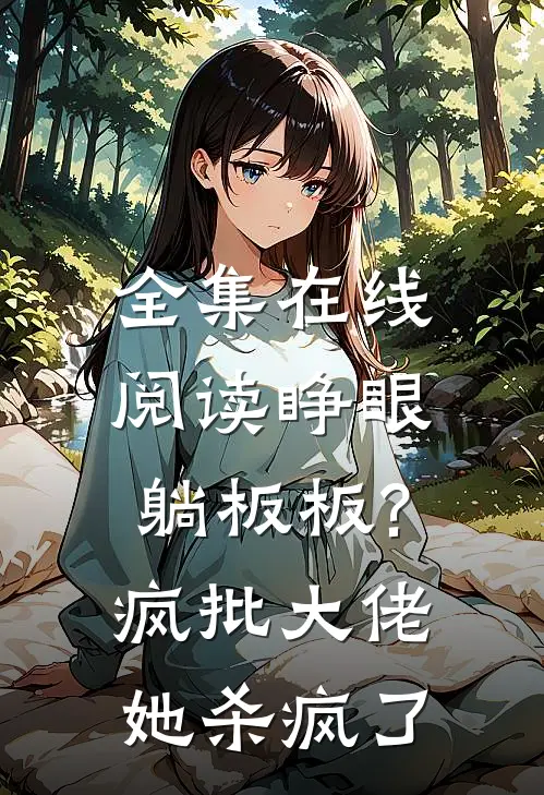 全集在线阅读睁眼躺板板?疯批大佬她杀疯了