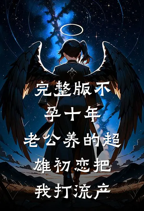 完整版不孕十年，老公养的超雄初恋把我打流产