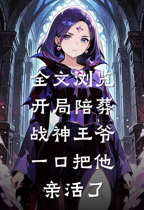 全文浏览开局陪葬战神王爷，一口把他亲活了