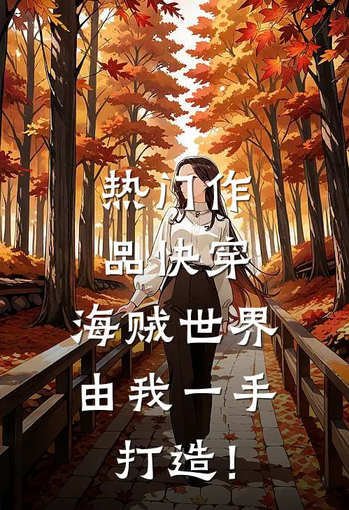 热门作品快穿：海贼世界，由我一手打造！