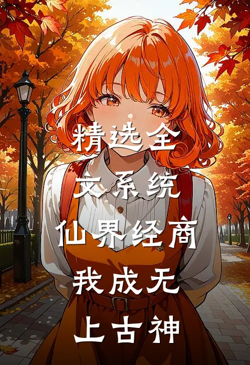 精选全文系统：仙界经商，我成无上古神
