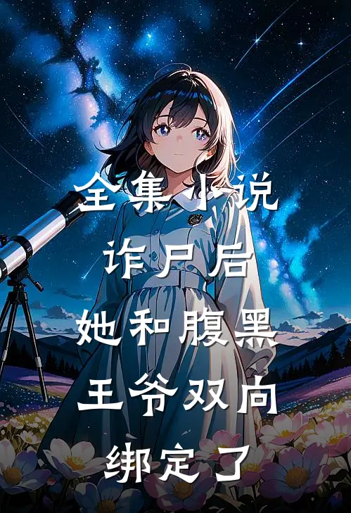 全集小说诈尸后，她和腹黑王爷双向绑定了