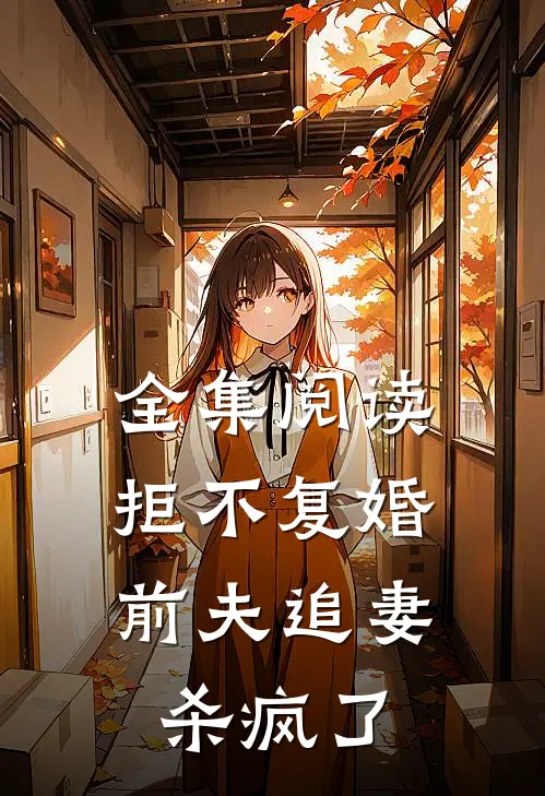 全集阅读拒不复婚：前夫追妻杀疯了