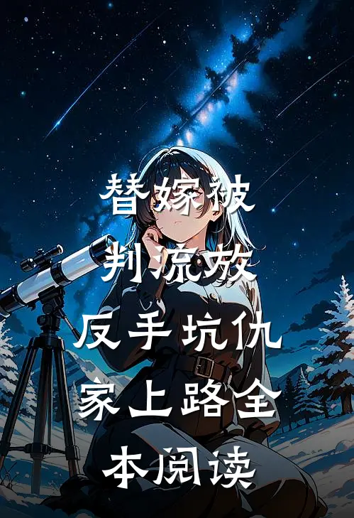 替嫁被判流放，反手坑仇家上路全本阅读