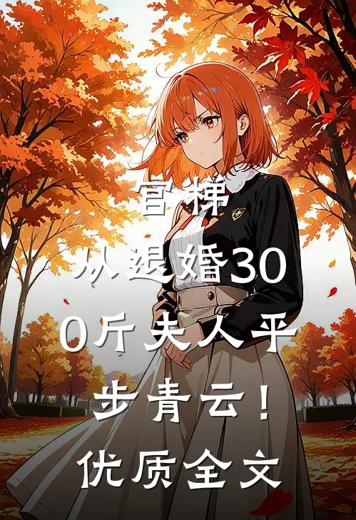 官梯，从退婚300斤夫人平步青云！优质全文
