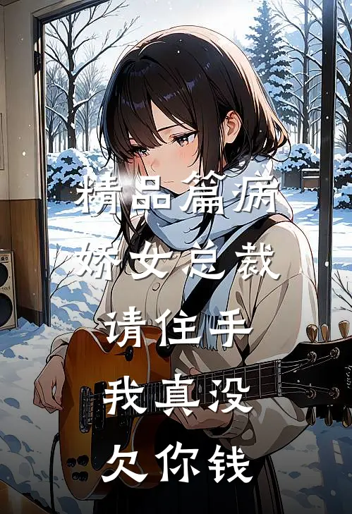 精品篇病娇女总裁请住手，我真没欠你钱
