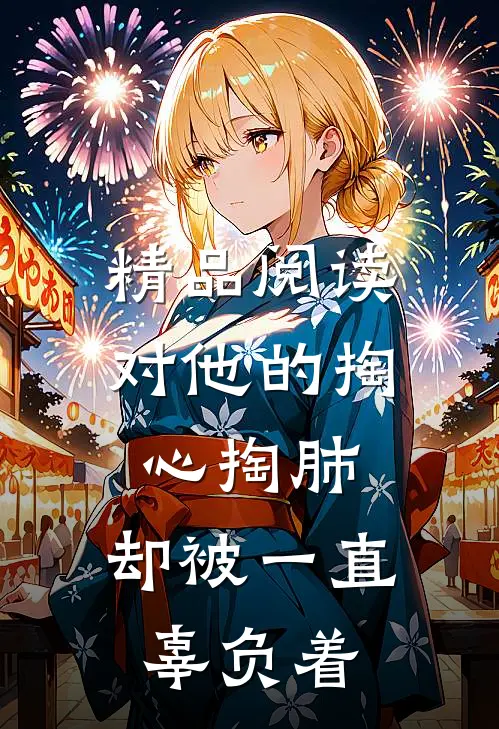 精品阅读对他的掏心掏肺，却被一直辜负着