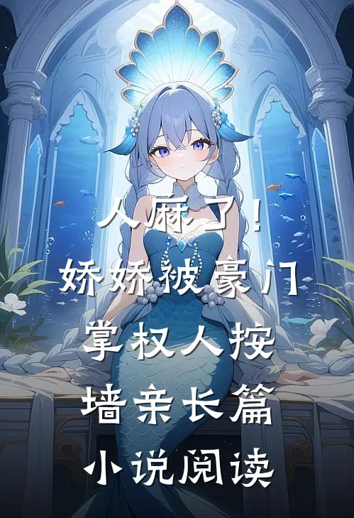 人麻了！娇娇被豪门掌权人按墙亲长篇小说阅读