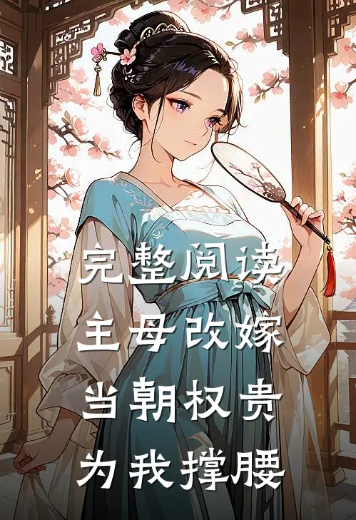 完整阅读主母改嫁，当朝权贵为我撑腰
