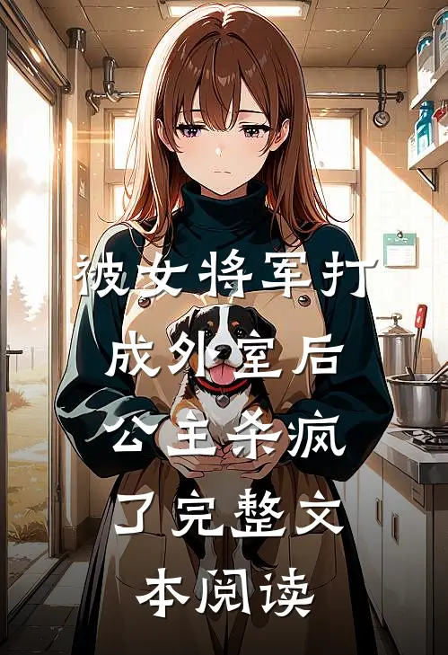 被女将军打成外室后，公主杀疯了完整文本阅读