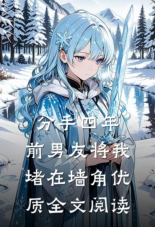 分手四年，前男友将我堵在墙角优质全文阅读