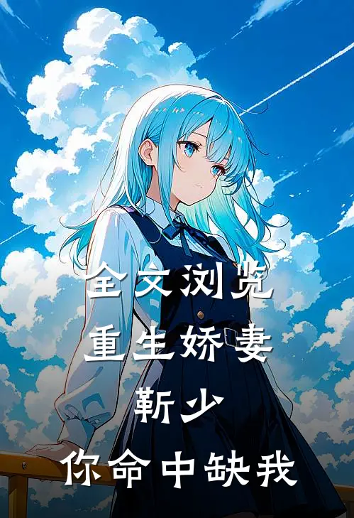 全文浏览重生娇妻：靳少，你命中缺我
