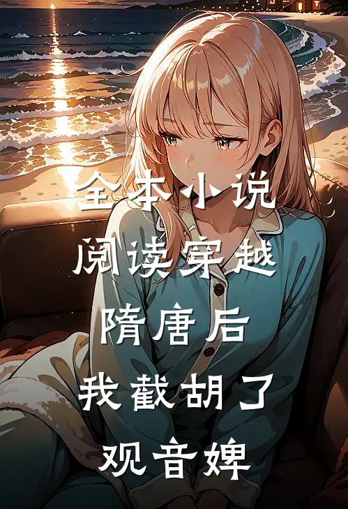 全本小说阅读穿越隋唐后，我截胡了观音婢