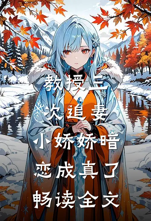 教授三次追妻，小娇娇暗恋成真了畅读全文