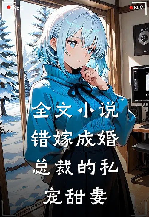 全文小说错嫁成婚：总裁的私宠甜妻