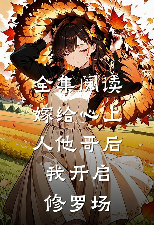 全集阅读嫁给心上人他哥后，我开启修罗场