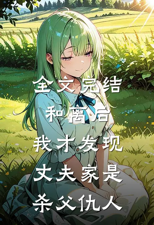 全文完结和离后，我才发现丈夫家是杀父仇人