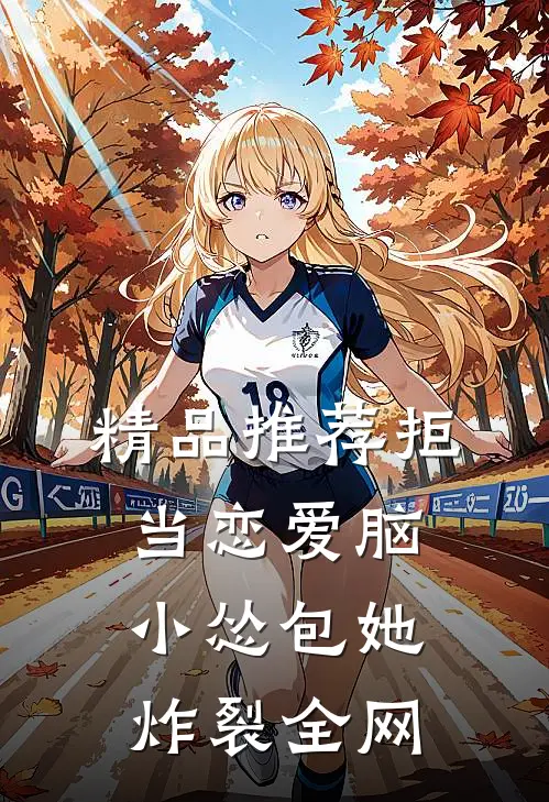 精品推荐拒当恋爱脑，小怂包她炸裂全网